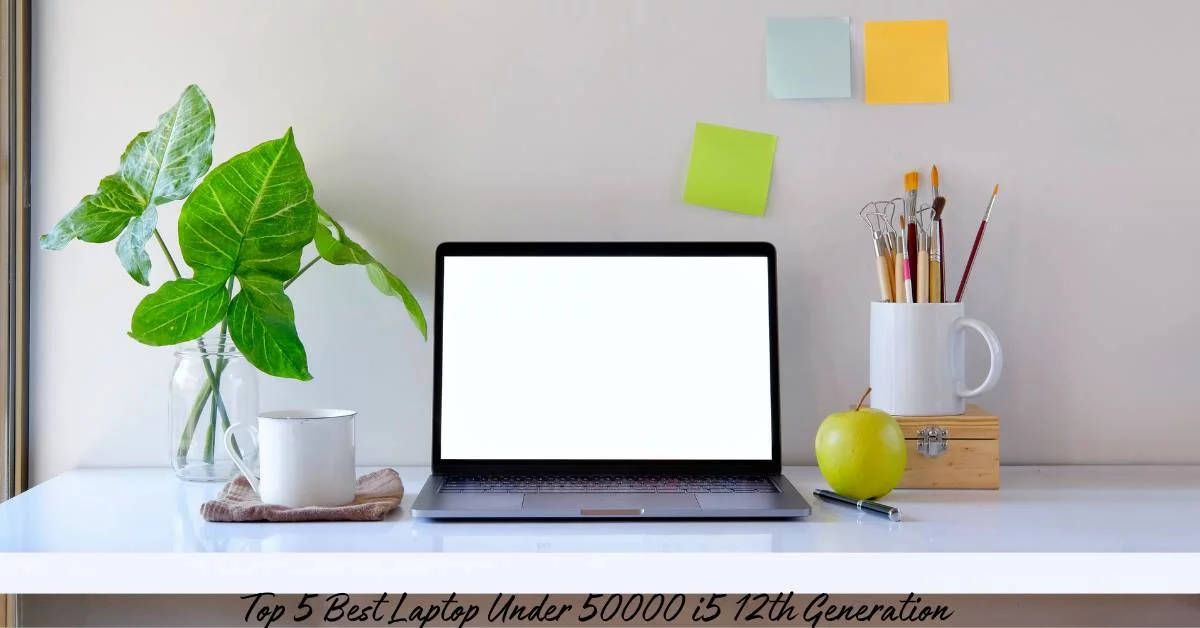 Top 5 Best Laptop Under 50000 i5 12th Generation (2024) 1 Reviews of the top 5 best laptop under 50000 i5 12th generation processor